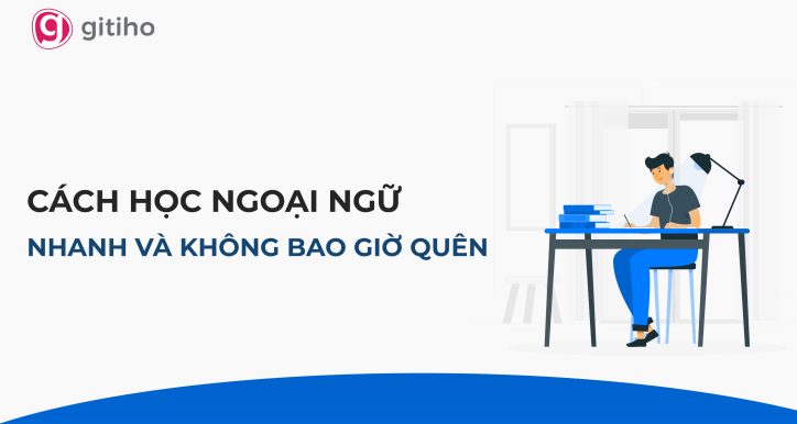 Cách học ngoại ngữ nhanh và không bao giờ quên