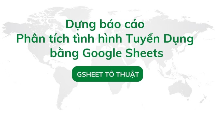 Dựng báo cáo phân tích tình hình tuyển dụng bằng Google Sheets